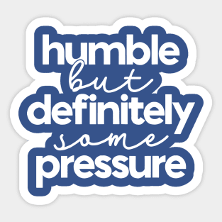 Humble But Definitely Some Pressure 2 Sticker